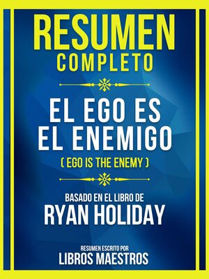 cover image of Resumen Completo--El Ego Es El Enemigo (Ego Is the Enemy)--Basado En El Libro De Ryan Holiday